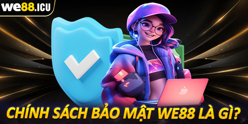 Khái quát về trang chính sách bảo mật We88 là gì?