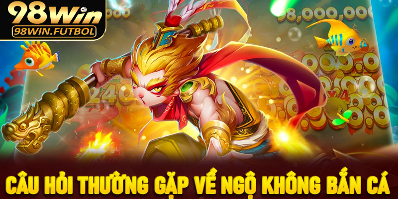 Câu hỏi thường gặp về ngộ không bắn cá: hướng dẫn toàn diện cho tân thủ